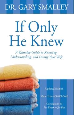 If Only He Knew: A Valuable Guide to Knowing, Understanding, and Loving Your Wife - Gary Smalley