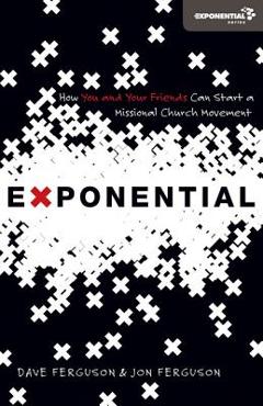 Coperta cărții 'Exponential: How You and Your Friends Can Start a Missional Church Movement - Dave Ferguson'