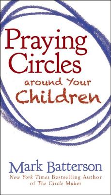 Praying Circles Around Your Children - Mark Batterson