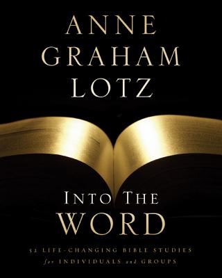 Into the Word: 52 Life-Changing Bible Studies for Individuals and Groups - Anne Graham Lotz