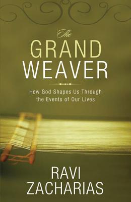 The Grand Weaver: How God Shapes Us Through the Events of Our Lives - Ravi Zacharias
