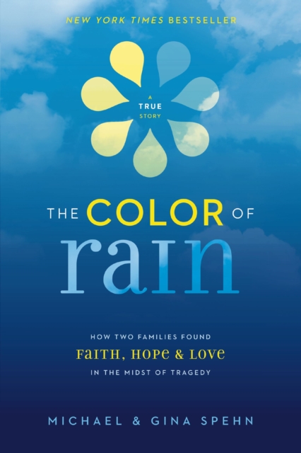 The Color of Rain: How Two Families Found Faith, Hope, and Love in the Midst of Tragedy - Michael Spehn
