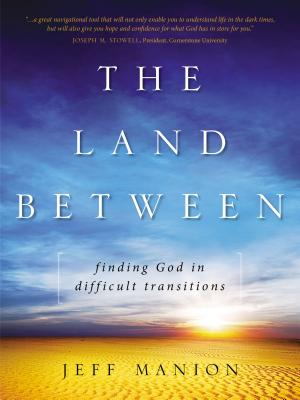 The Land Between: Finding God in Difficult Transitions - Jeff Manion