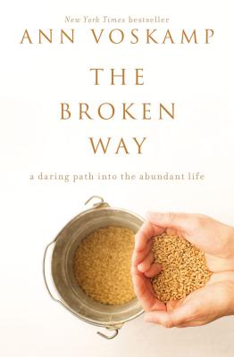 The Broken Way: A Daring Path Into the Abundant Life - Ann Voskamp