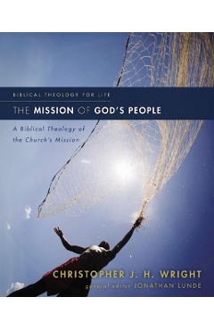 The Mission of God's People: A Biblical Theology of the Church's Mission - Christopher J. H. Wright