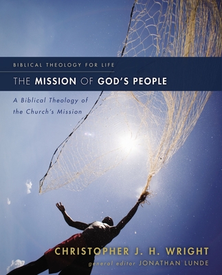 The Mission of God's People: A Biblical Theology of the Church's Mission - Christopher J. H. Wright