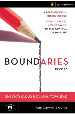 Boundaries Participant's Guide---Revised: When to Say Yes, How to Say No to Take Control of Your Life - Henry Cloud