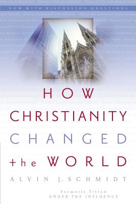 How Christianity Changed the World - Alvin J. Schmidt