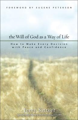 The Will of God as a Way of Life: How to Make Every Decision with Peace and Confidence - Jerry L. Sittser