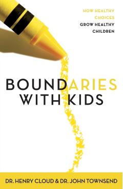 Boundaries with Kids: When to Say Yes, When to Say No to Help Your Children Gain Control of Their Lives - Henry Cloud