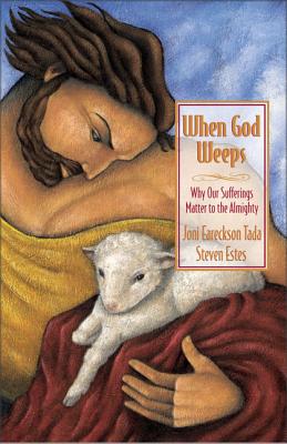 When God Weeps: Why Our Sufferings Matter to the Almighty - Joni Eareckson Tada