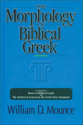The Morphology of Biblical Greek: A Companion to Basics of Biblical Greek and the Analytical Lexicon to the Greek New Testament - William D. Mounce
