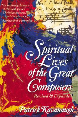 The Spiritual Lives of the Great Composers - Patrick Kavanaugh