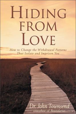 Hiding from Love: How to Change the Withdrawal Patterns That Isolate and Imprison You - John Townsend