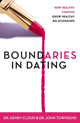Boundaries in Dating: How Healthy Choices Grow Healthy Relationships - Henry Cloud