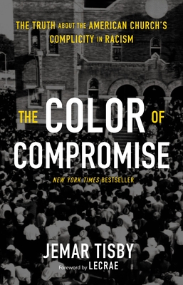 The Color of Compromise: The Truth about the American Church's Complicity in Racism - Jemar Tisby