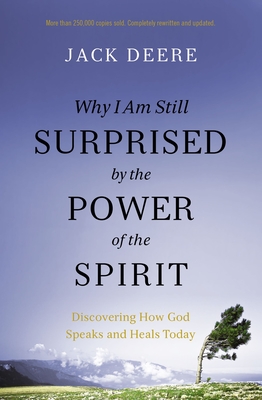 Why I Am Still Surprised by the Power of the Spirit: Discovering How God Speaks and Heals Today - Jack S. Deere