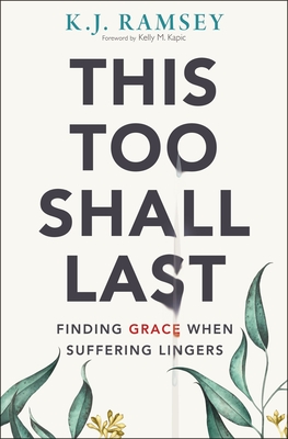 This Too Shall Last: Finding Grace When Suffering Lingers - K. J. Ramsey