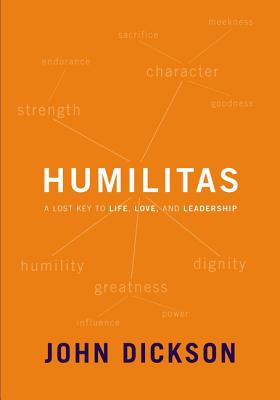 Humilitas: A Lost Key to Life, Love, and Leadership - John Dickson