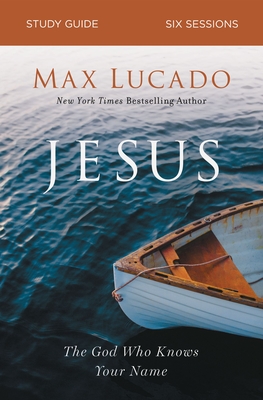 Jesus: The God Who Knows Your Name - Max Lucado