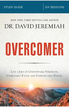 Overcomer Study Guide: Live a Life of Unstoppable Strength, Unmovable Faith, and Unbelievable Power - David Jeremiah