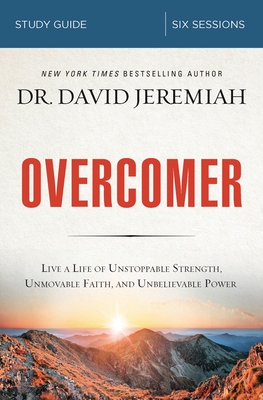 Overcomer Study Guide: Live a Life of Unstoppable Strength, Unmovable Faith, and Unbelievable Power - David Jeremiah