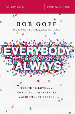 Everybody, Always Study Guide: Becoming Love in a World Full of Setbacks and Difficult People - Bob Goff