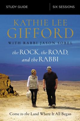 The Rock, the Road, and the Rabbi Study Guide: Come to the Land Where It All Began - Kathie Lee Gifford