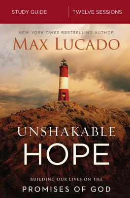 Unshakable Hope Study Guide: Building Our Lives on the Promises of God - Max Lucado