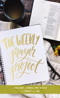 The Weekly Prayer Project: A Challenge to Journal, Pray, Reflect, and Connect with God - Zondervan