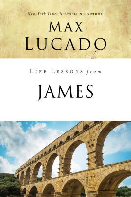 Life Lessons from James: Practical Wisdom - Max Lucado