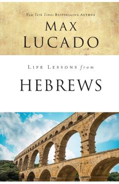 Life Lessons from Hebrews: The Incomparable Christ - Max Lucado
