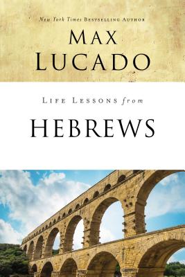 Life Lessons from Hebrews: The Incomparable Christ - Max Lucado