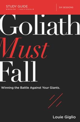 Goliath Must Fall Study Guide: Winning the Battle Against Your Giants - Louie Giglio