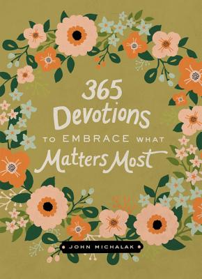 365 Devotions to Embrace What Matters Most - John Michalak