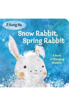 Coperta cărții 'Snow Rabbit, Spring Rabbit: A Book of Changing Seasons - Il Sung Na'