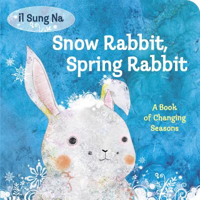 Snow Rabbit, Spring Rabbit: A Book of Changing Seasons - Il Sung Na