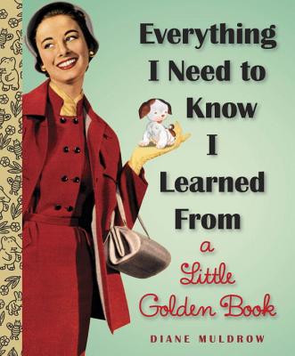 Everything I Need to Know I Learned from a Little Golden Book - Diane Muldrow
