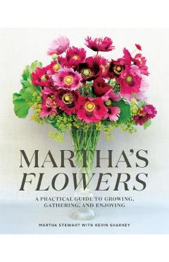 Poza produsului Martha's Flowers: A Practical Guide to Growing, Gathering, and Enjoying - Martha Stewart