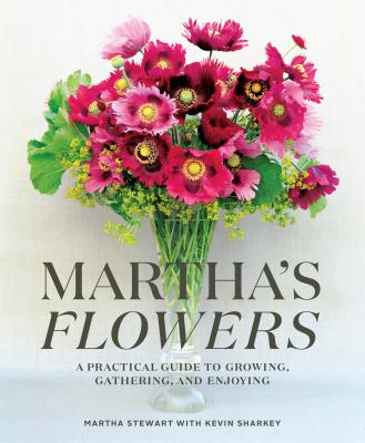 Martha's Flowers: A Practical Guide to Growing, Gathering, and Enjoying - Martha Stewart