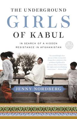 The Underground Girls of Kabul: In Search of a Hidden Resistance in Afghanistan - Jenny Nordberg