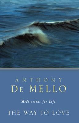 The Way to Love: Meditations for Life - Anthony De Mello