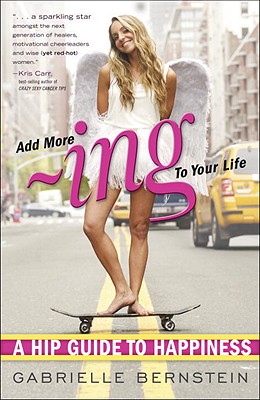 Add More -Ing to Your Life: A Hip Guide to Happiness - Gabrielle Bernstein