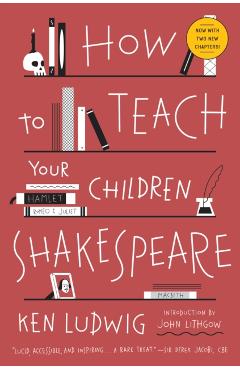 How to Teach Your Children Shakespeare - Ken Ludwig