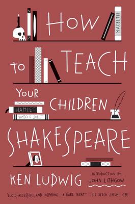 How to Teach Your Children Shakespeare - Ken Ludwig