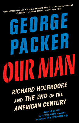 Our Man: Richard Holbrooke and the End of the American Century - George Packer