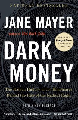 Dark Money: The Hidden History of the Billionaires Behind the Rise of the Radical Right - Jane Mayer