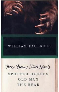 Poza produsului Three Famous Short Novels: Spotted Horses, Old Man, the Bear - William Faulkner