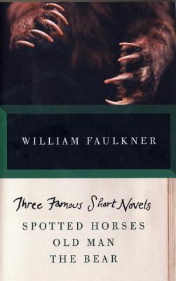 Three Famous Short Novels: Spotted Horses, Old Man, the Bear - William Faulkner