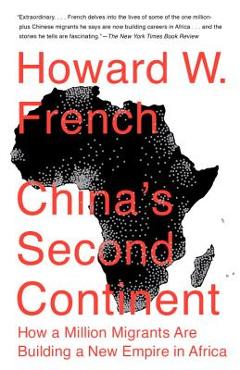 Poza produsului China's Second Continent: How a Million Migrants Are Building a New Empire in Africa - Howard W. French